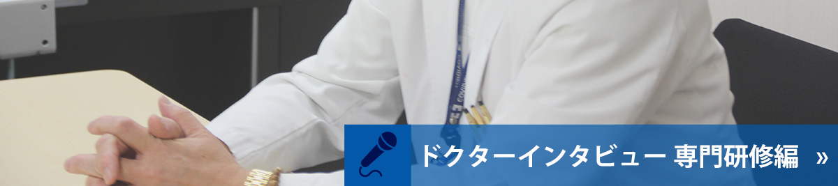 ドクターインタビュー 専門研修編